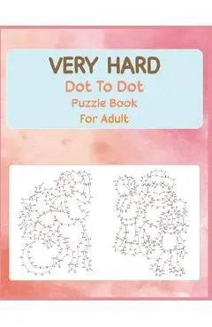 Very Hard Dot to Dot Puzzle Book For Adult: Fun and Challenging Connect the Dots - Anthony Roberts