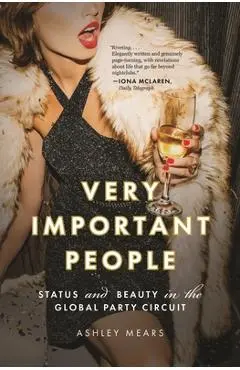 Very Important People: Status and Beauty in the Global Party Circuit - Ashley Mears