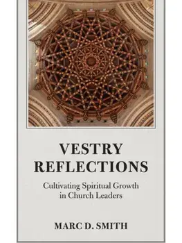 Vestry Reflections. Cultivating Spiritual Growth in Church Leaders, Paperback/Marc D. Smith