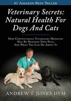Veterinary Secrets: Natural Health for Dogs and Cats, Paperback/Andrew T. Jones DVM