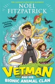 Vetman and his Bionic Animal Clan. An amazing animal adventure from the nation's favourite Supervet, Hardback/Noel Fitzpatrick