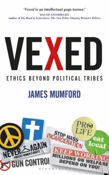 Vexed: Ethics Beyond Political Tribes, Hardcover/James Mumford