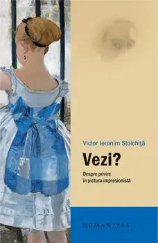 Vezi? Despre privire in pictura impresionista/Victor Ieronim Stoichita