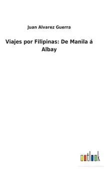 Viajes por Filipinas. De Manila a Albay, Hardback/Juan Alvarez Guerra