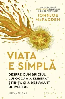 Viata e simpla. Despre cum briciul lui Occam a eliberat stiinta si a dezvaluit universul/Johnjoe McFadden