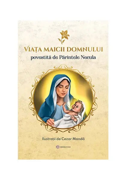 Viata Maicii Domnului - Povestita de Parintele Necula