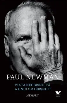 Viata neobisnuita a unui om obisnuit. Memorii/Paul Newman, David Rosenthal, Stewart Stern