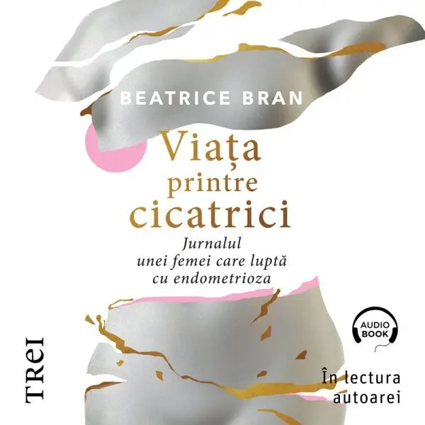 Viaţa printre cicatrici. . Jurnalul unei femei care luptă cu endometrioza - Audiobook - Beatrice Bran