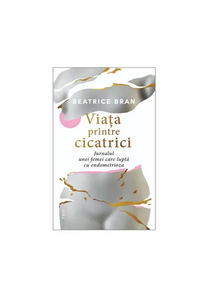 Viata printre cicatrici. Jurnalul unei femei care lupta cu endometrioza