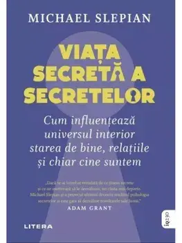 Viata secreta a secretelor. Cum influenteaza universul interior starea de bine, relatiile si chiar cine suntem/Michael Slepian