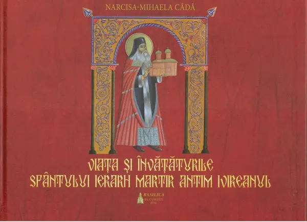 Viata si invataturile Sfantului Ierarh Martir Antim Ivireanul | Narcisa-Mihaela Cada