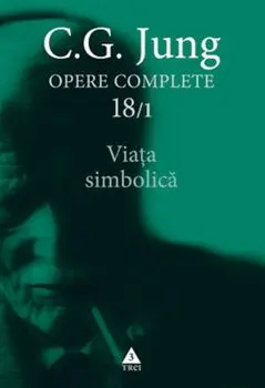 Viata simbolica. Seria Opere Complete. Volumul 18/1/Carl Gustav Jung