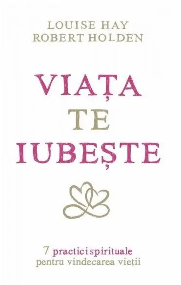 Viata te iubeste | Louise L. Hay, Robert Holden