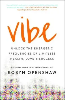 Vibe: Unlock the Energetic Frequencies of Limitless Health, Love & Success, Paperback/Robyn Openshaw