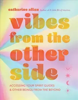 Vibes from the Other Side. Accessing Your Spirit Guides & Other Beings from the Beyond, Hardback/Catharine Allan