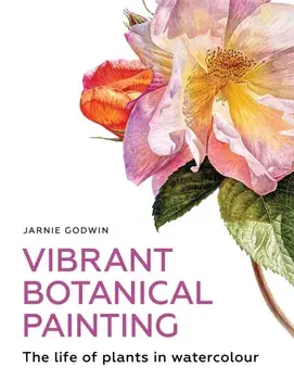 Vibrant Botanical Painting. The Life of Plants in Watercolour, Paperback/Jarnie Godwin