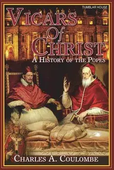 Vicars of Christ: A History of the Popes, Paperback/Charles a. Coulombe