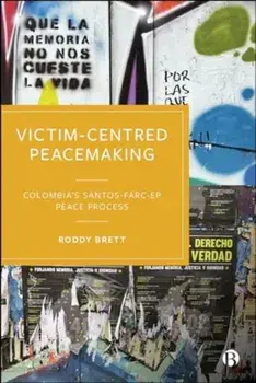 Victim-Centred Peacemaking. Colombia’s Santos–FARC-EP Peace Process, Hardback/Roddy (University of Bristol) Brett