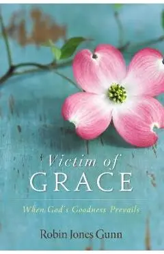 Victim of Grace: When God's Goodness Prevails - Robin Jones Gunn