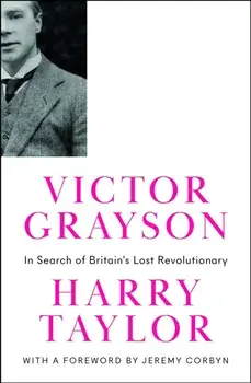 Victor Grayson. In Search of Britain's Lost Revolutionary, Hardback/Harry Taylor