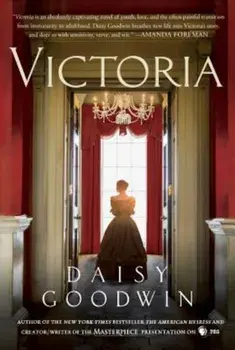 Victoria: A Novel of a Young Queen by the Creator/Writer of the Masterpiece Presentation on PBS, Hardcover/Daisy Goodwin
