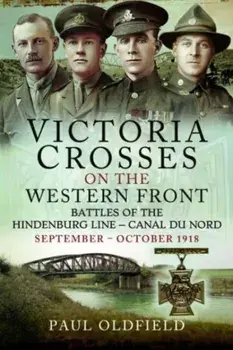 Victoria Crosses on the Western Front Battles of the Hindenburg Line Canal du Nord. September October 1918, Paperback/Paul Oldfield