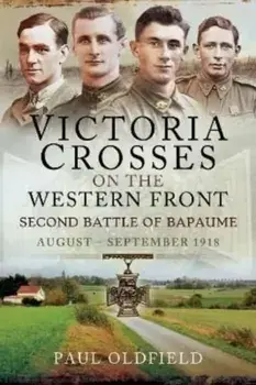 Victoria Crosses on the Western Front Second Battle of Bapaume. August September 1918, Paperback/Paul Oldfield
