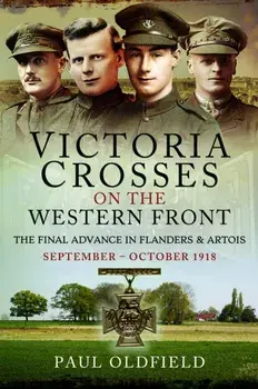 Victoria Crosses on the Western Front – The Final Advance in Flanders and Artois. September – October 1918, Paperback/Paul Oldfield