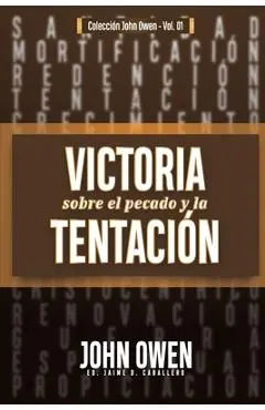 Victoria sobre el pecado y la tentaci�n: La mortificaci�n del pecado, sus causas y curas - Jaime Daniel Caballero