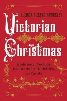Victorian Christmas. Traditional Recipes, Decorations, Activities, and Carols, Hardback/Lucinda Dickens Hawksley