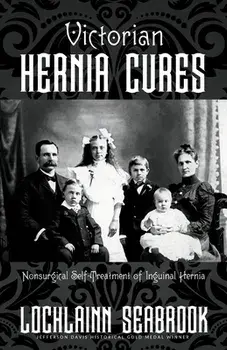 Victorian Hernia Cures: Nonsurgical Self-Treatment of Inguinal Hernia, Paperback/Lochlainn Seabrook