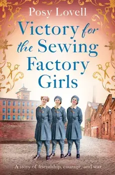 Victory for the Sewing Factory Girls. The BRAND NEW uplifting title in the Sewing Factory Series for 2025, Paperback/Posy Lovell