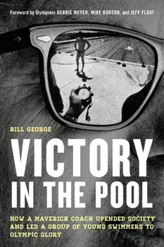 Victory in the Pool. How a Maverick Coach Upended Society and Led a Group of Young Swimmers to Olympic Glory, Hardback/***