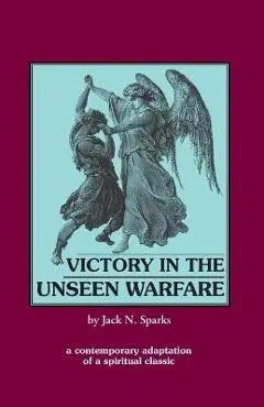 Victory in the Unseen Warfare - Jack N. Sparks