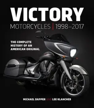 Victory Motorcycles 1998-2017: The Complete History of an American Original, Hardcover/Lee Klancher