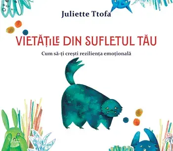 Vietatile din sufletul tau. Cum sa-ti cresti rezilienta emotionala/Juliette Ttofa