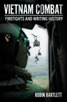 Vietnam Combat. Firefights and Writing History, Hardback/Robin Bartlett