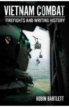 Vietnam Combat: Firefights and Writing History - Robin Bartlett