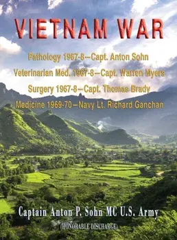 Vietnam War: Pathology 1967-8-Capt. Anton Sohn; Veterinarian Med. 1967-8-Capt. Warren Myers; Surgery 1967-8-Capt. Thomas Brady; Med, Hardcover/Captain Anton P. Sohn