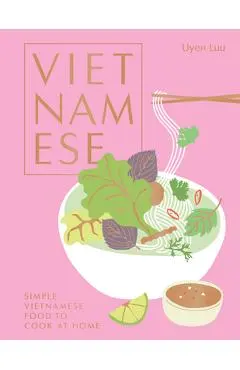 Vietnamese: Simple Vietnamese Food to Cook at Home - Uyen Luu