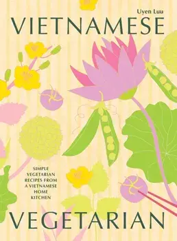 Vietnamese Vegetarian. Simple Vegetarian Recipes from a Vietnamese Home Kitchen, Hardback/***