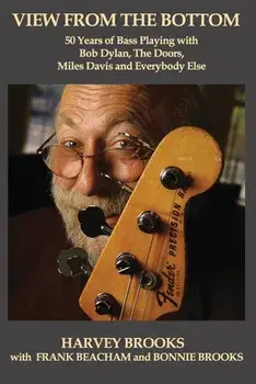 View from the Bottom: 50 Years of Bass Playing with Bob Dylan, The Doors, Miles Davis and Everybody Else, Paperback/Frank Beacham