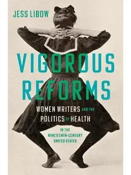 Vigorous Reforms. Women Writers and the Politics of Health in the Nineteenth-Century United States, Paperback/Jess Libow