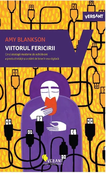Viitorul fericirii. Cinci strategii moderne de echilibrare a productivității și a stării de bine în era digitală