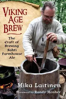 Viking Age Brew: The Craft of Brewing Sahti Farmhouse Ale, Paperback/Mika Laitinen