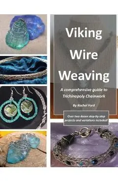 Viking Wire Weaving: A comprehensive guide to Trichinopoly Chainwork - Rachel Ford