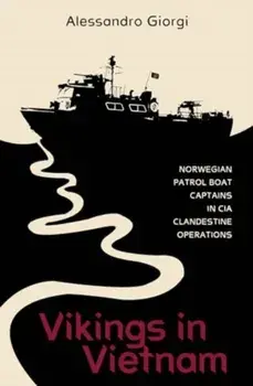Vikings in Vietnam. Norwegian Patrol Boat Captains in CIA Clandestine Operations, Hardback/Alessandro Giorgi