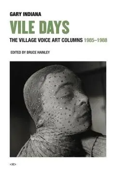 Vile Days: The Village Voice Art Columns, 1985-1988 - Gary Indiana
