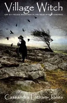 Village Witch: Life as a Village Wise Woman in the Wilds of West Cornwall, Paperback/Cassandra Latham-Jones