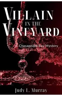 Villain in the Vineyard: A Chesapeake Bay Mystery - Judy L. Murray